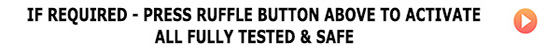 If Required - Press Ruffle Button Above to Activate - All Fully Tested & Safe